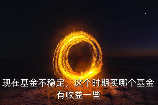 現(xiàn)在什么基金值得購(gòu)買(mǎi),現(xiàn)在買(mǎi)什么基金好