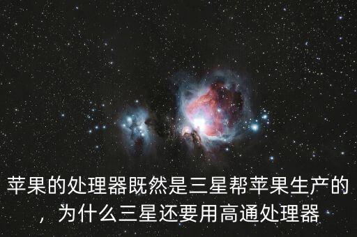 蘋果的處理器既然是三星幫蘋果生產(chǎn)的，為什么三星還要用高通處理器