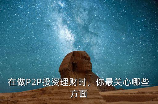 在做P2P投資理財時，你最關心哪些方面