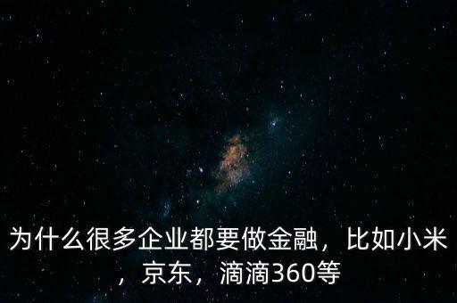 為什么很多企業(yè)都要做金融，比如小米，京東，滴滴360等