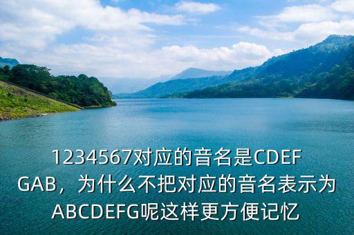 1234567對應(yīng)的音名是CDEFGAB，為什么不把對應(yīng)的音名表示為ABCDEFG呢這樣更方便記憶