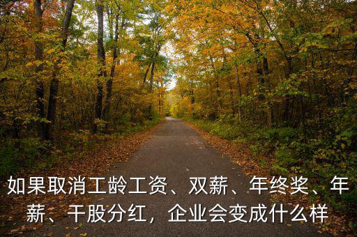 如果取消工齡工資、雙薪、年終獎、年薪、干股分紅，企業(yè)會變成什么樣