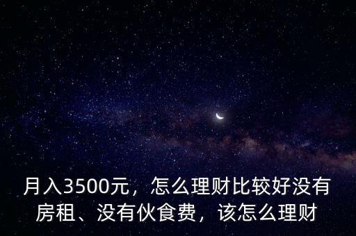 月入3500元，怎么理財比較好沒有房租、沒有伙食費，該怎么理財