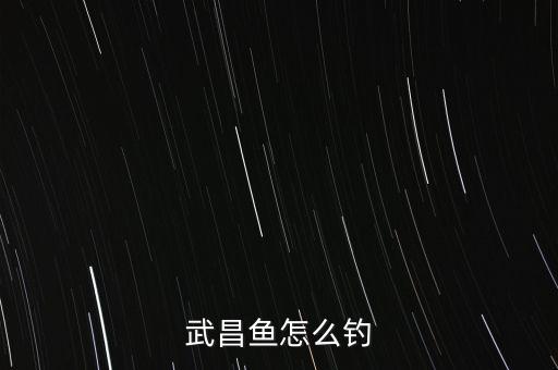 武昌魚怎么釣