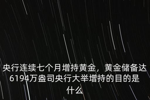 央行連續(xù)七個(gè)月增持黃金，黃金儲(chǔ)備達(dá)6194萬(wàn)盎司央行大舉增持的目的是什么