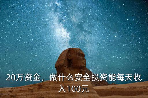 20萬(wàn)資金，做什么安全投資能每天收入100元