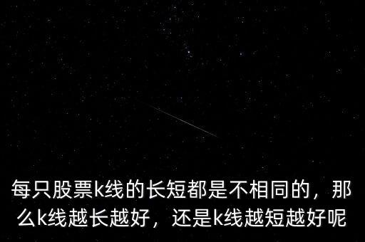 每只股票k線的長短都是不相同的，那么k線越長越好，還是k線越短越好呢