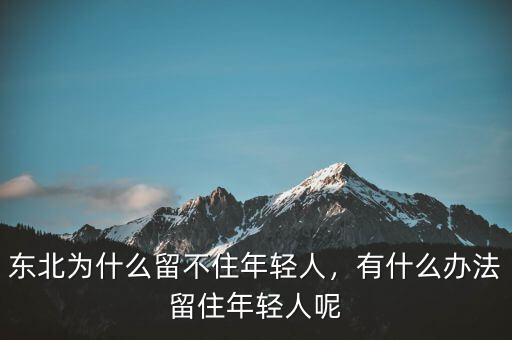 東北為什么留不住年輕人，有什么辦法留住年輕人呢