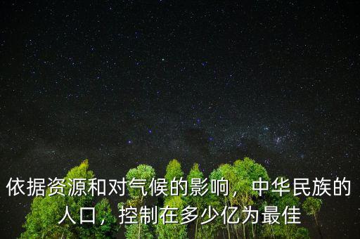 依據(jù)資源和對氣候的影響，中華民族的人口，控制在多少億為最佳