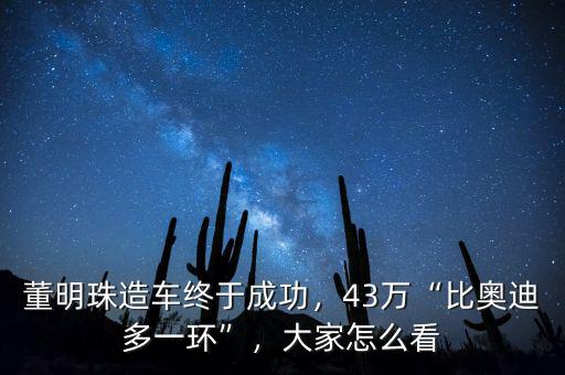 董明珠造車終于成功，43萬(wàn)“比奧迪多一環(huán)”，大家怎么看