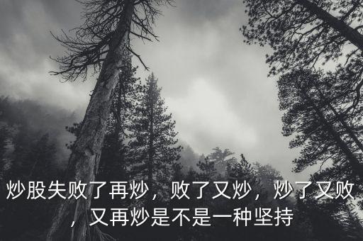 炒股失敗了再炒，敗了又炒，炒了又敗，又再炒是不是一種堅持