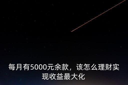 每月有5000元余款，該怎么理財(cái)實(shí)現(xiàn)收益最大化