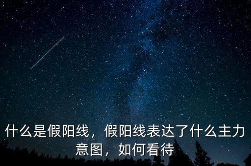 什么是假陽線，假陽線表達(dá)了什么主力意圖，如何看待