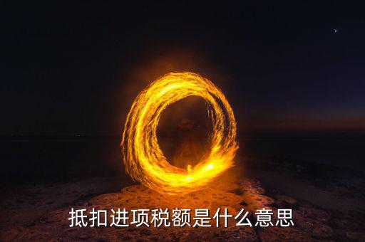 抵扣進(jìn)項(xiàng)稅額是什么意思