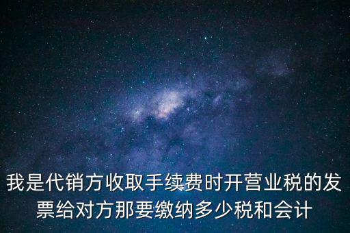 代銷商品手續(xù)費交什么稅，一般納稅人收取的代銷手續(xù)費繳納什么稅