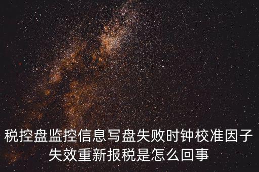 時校準鐘因子失敗是什么意思，時鐘校準因子失效請重新報稅如何處理