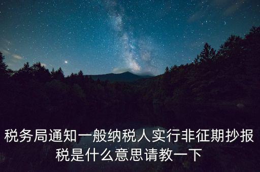 什么是非征期抄報稅，請教抄稅處理中什么是征期與非征期謝謝大家