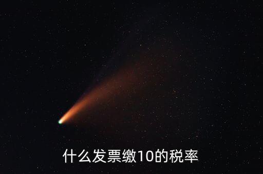 什么的增值稅稅率是10，什么發(fā)票繳10的稅率