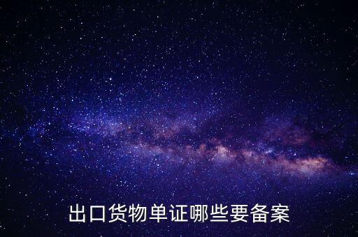 備案單證是什么，出口貨物單證哪些要備案