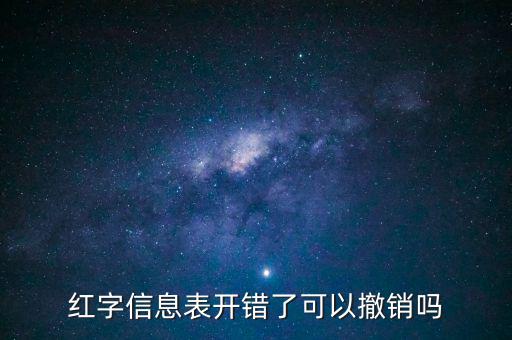 紅字信息表開錯(cuò)了可以撤銷嗎