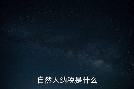 什么是自然人納稅人，納稅人分為三類(lèi)