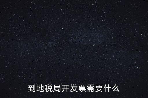 地稅局打稅需要什么，到地稅局開發(fā)票需要什么