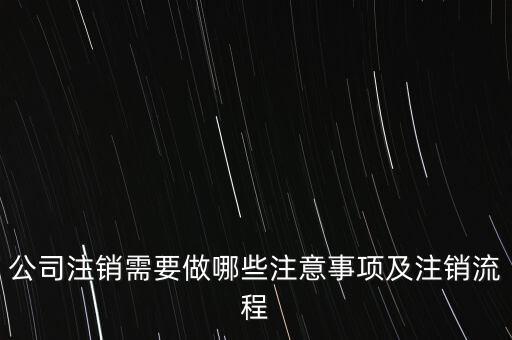 公司注銷(xiāo)需要做哪些注意事項(xiàng)及注銷(xiāo)流程