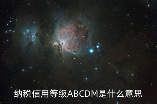 納稅信用等級ABCDM是什么意思