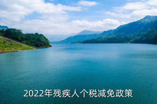 殘疾人什么條件免繳個人所得稅，2022年殘疾人個稅減免政策