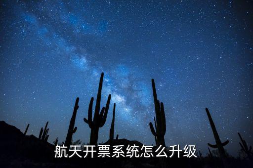 航天開票系統(tǒng)怎么升級