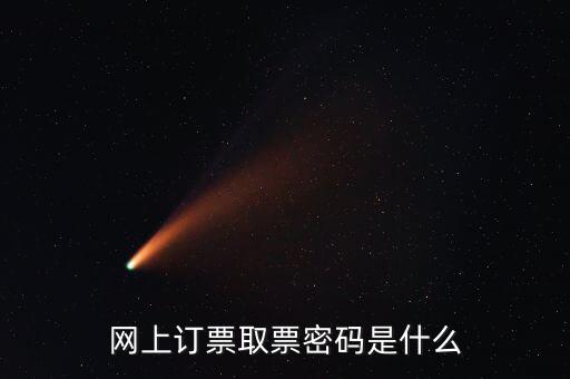 網(wǎng)上訂票取票密碼是什么