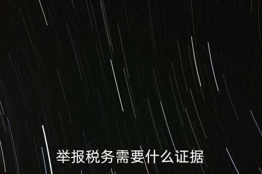 舉報稅務(wù)需要什么證據(jù)