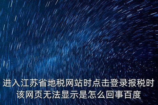 江蘇地稅申報(bào)為什么登錄不了，江蘇省地稅網(wǎng)上辦稅系統(tǒng)的納稅申報(bào)頁面總是打不開