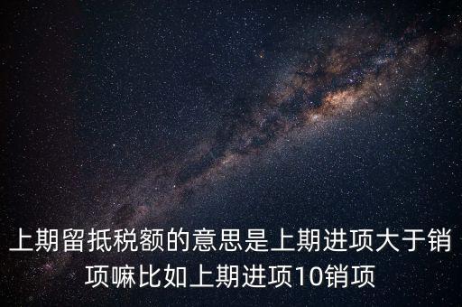 什么是上期留抵稅額，上期留抵稅額退稅是什么意思