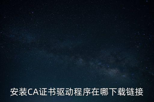 下載安徽地稅ca驅(qū)動是什么，安裝CA證書驅(qū)動程序在哪下載鏈接