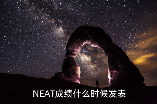  NEAT成績什么時候發(fā)表