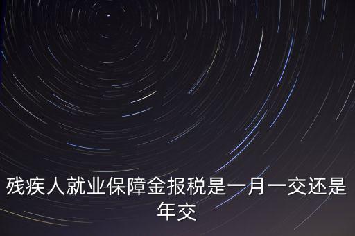 殘障金每年什么時(shí)候交，公司是不是每年都要交殘保金的繳納時(shí)間是什么時(shí)候謝謝