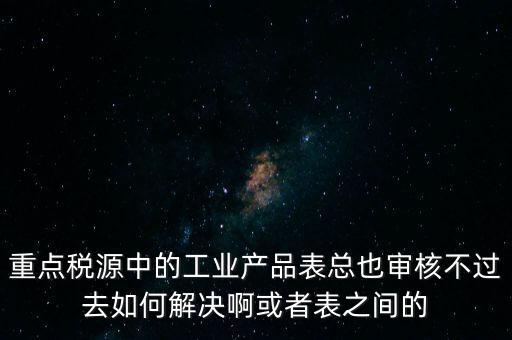 重點稅源為什么審核不通過，重點稅源企業(yè)稅收信息表審核出錯詳細如下