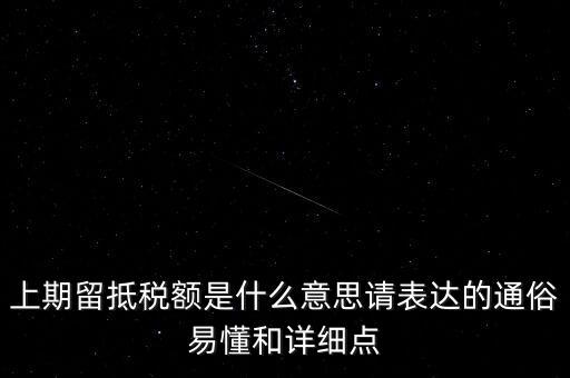 上期留抵稅額是什么意思請表達的通俗易懂和詳細點