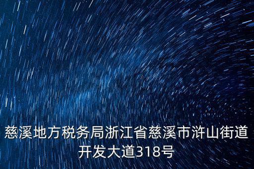 慈溪地方稅務(wù)局浙江省慈溪市滸山街道開發(fā)大道318號(hào)