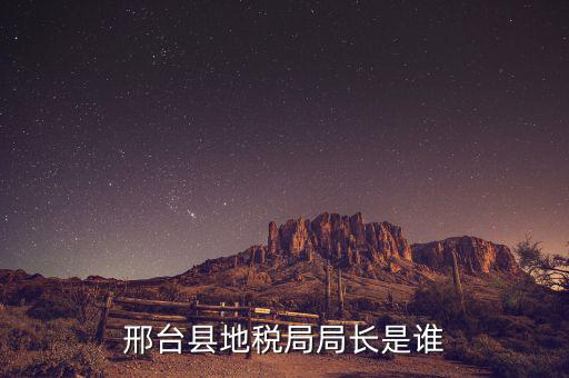 邢臺(tái)縣地稅局局長(zhǎng)是誰(shuí)