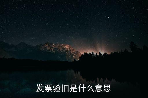 發(fā)票驗(yàn)舊是什么意思