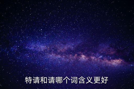 特請(qǐng)批準(zhǔn)什么意思，特批申請(qǐng)表中的特批文件是什么意思