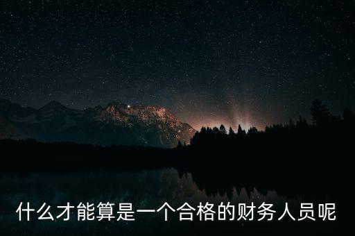 什么才能算是一個(gè)合格的財(cái)務(wù)人員呢