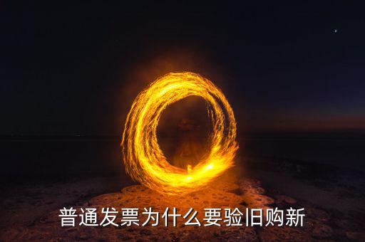 普通發(fā)票為什么要驗舊購新