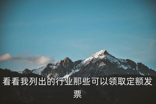 現(xiàn)在能領(lǐng)到什么發(fā)票，看看我列出的行業(yè)那些可以領(lǐng)取定額發(fā)票