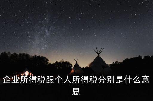 什么叫個人企業(yè)所得稅，企業(yè)所得稅跟個人所得稅分別是什么意思