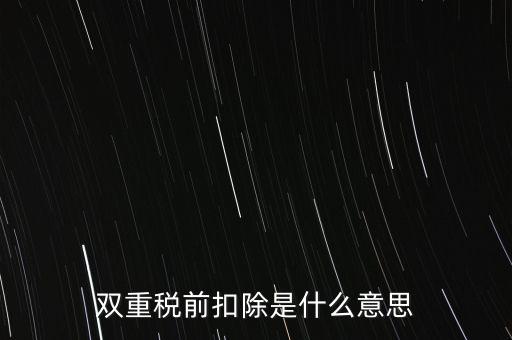 雙重稅前扣除是什么意思