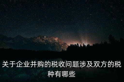 企業(yè)兼并涉及什么稅，企業(yè)并購涉及那些稅種