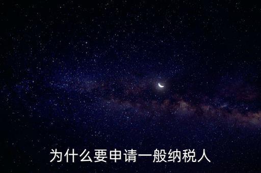 為什么要申請(qǐng)一般納稅人